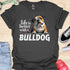 Life is better with a bulldog - V1 - Questioning T-Shirt